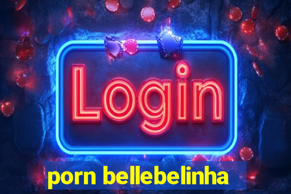 porn bellebelinha